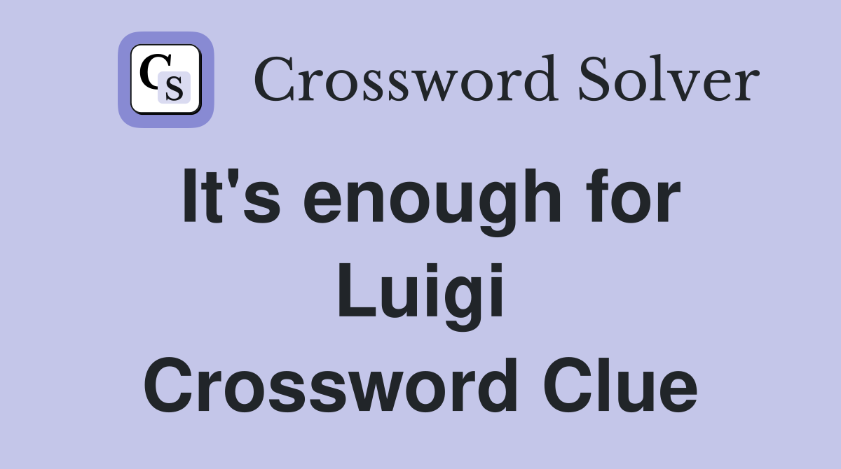 It's enough for Luigi Crossword Clue