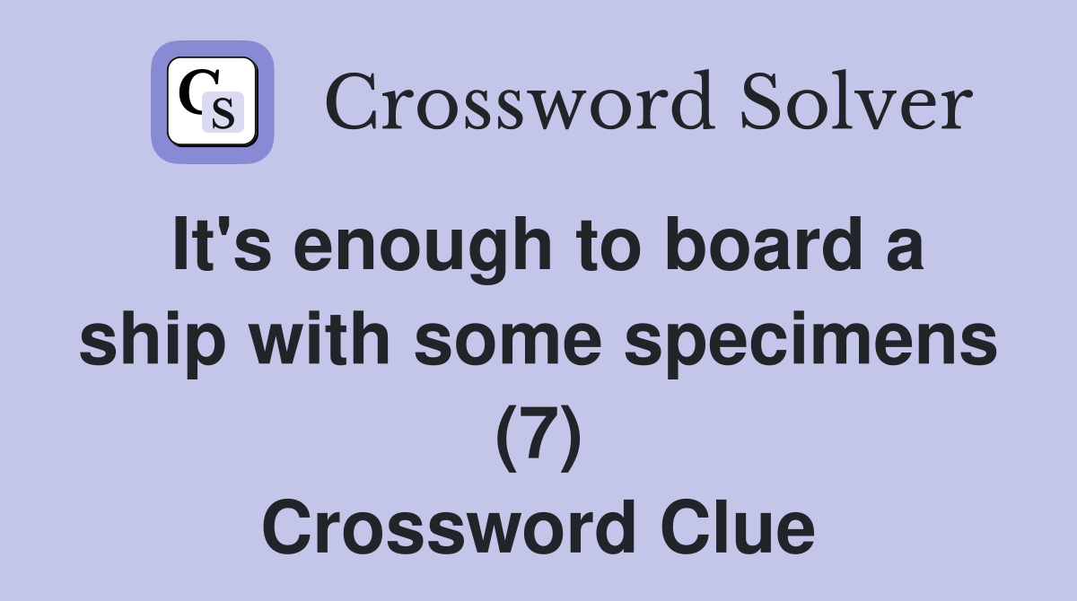 It's enough to board a ship with some specimens (7) Crossword Clue