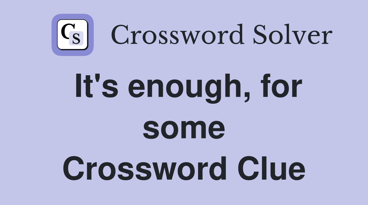It's enough, for some Crossword Clue