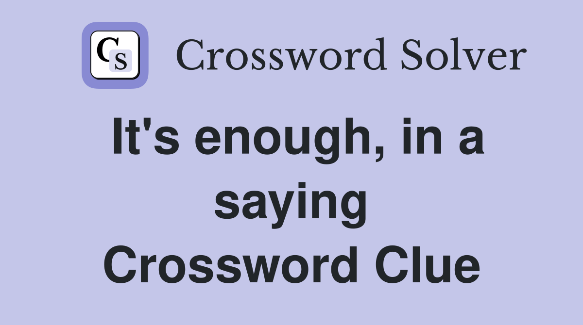 It's enough, in a saying Crossword Clue