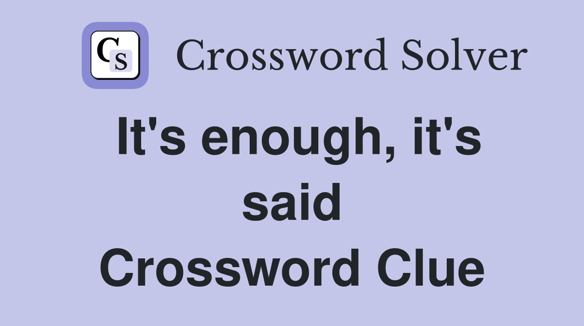 It's enough, it's said Crossword Clue