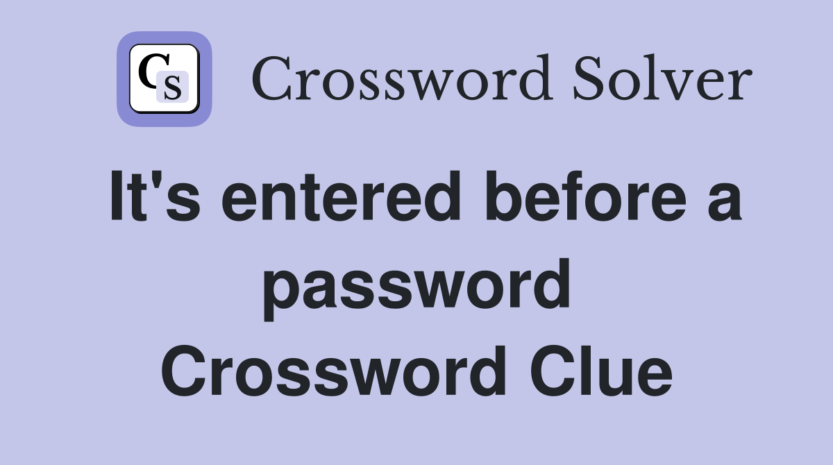 It's entered before a password Crossword Clue