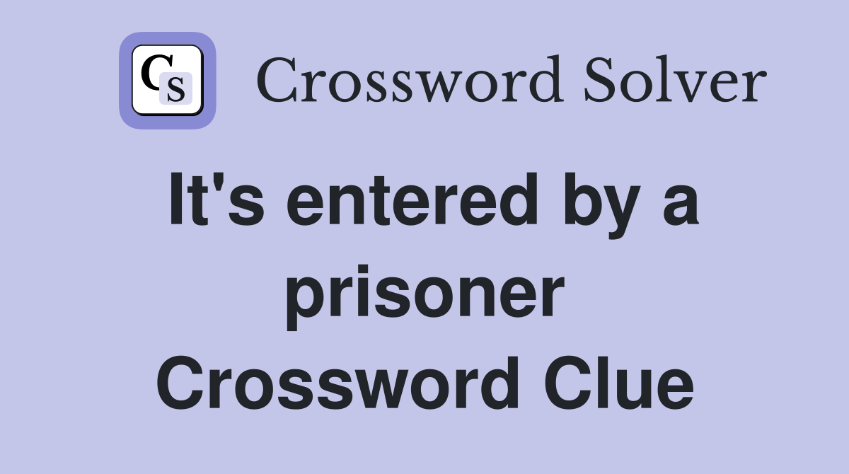 It's entered by a prisoner Crossword Clue