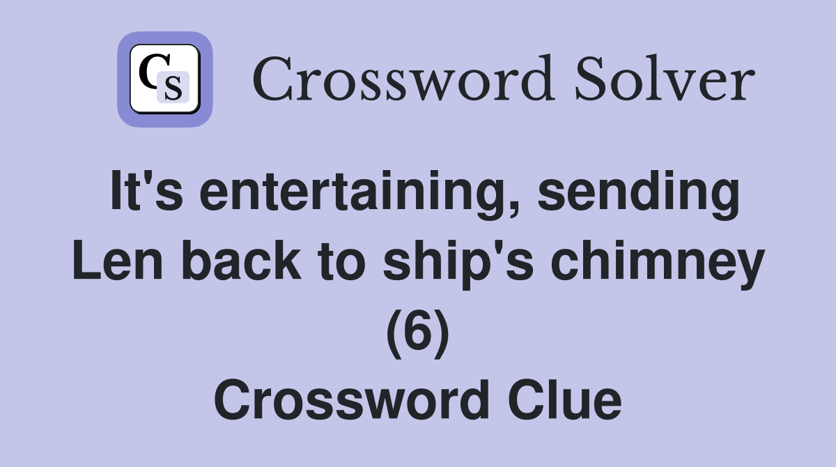 It's entertaining, sending Len back to ship's chimney (6) Crossword Clue