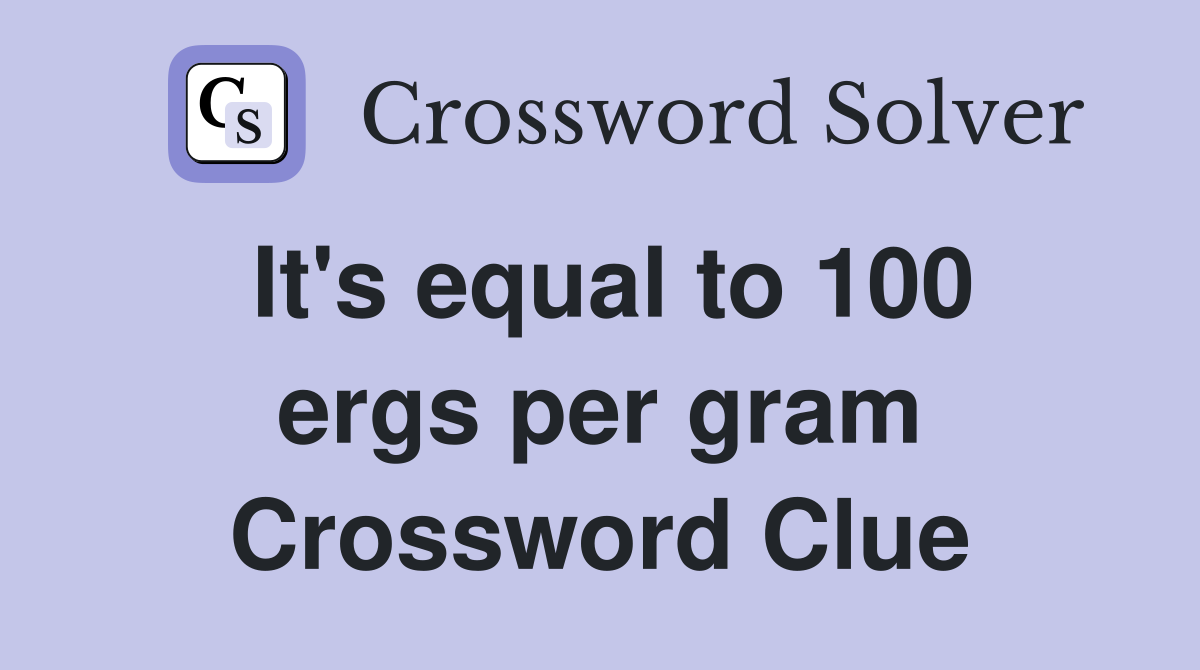 It's equal to 100 ergs per gram Crossword Clue