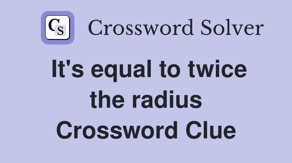 It's equal to twice the radius Crossword Clue