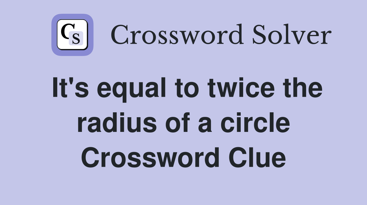 It's equal to twice the radius of a circle Crossword Clue