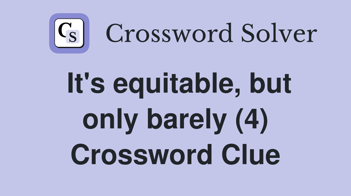 It's equitable, but only barely (4) Crossword Clue