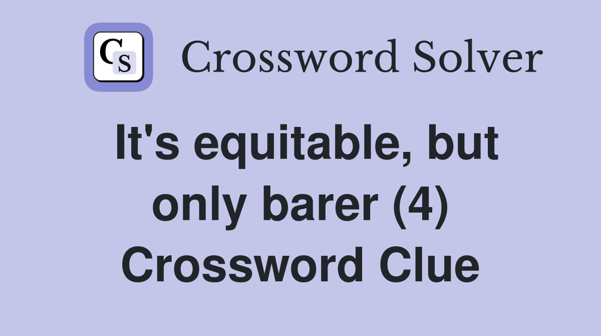 It's equitable, but only barer (4) Crossword Clue