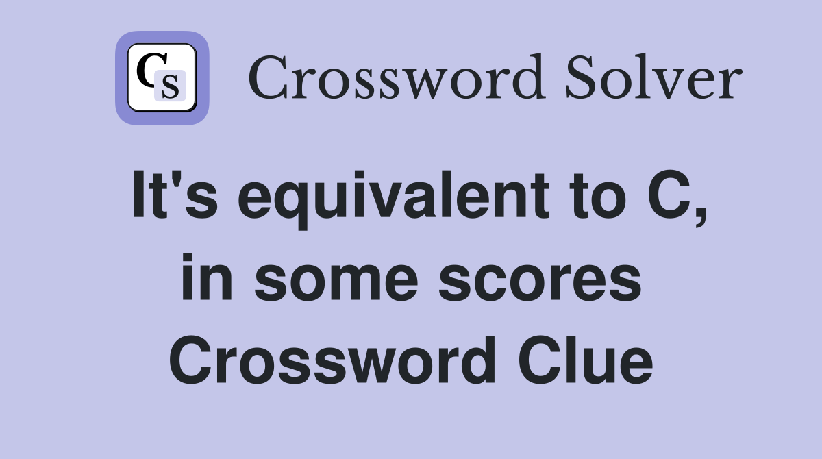 It's equivalent to C, in some scores Crossword Clue
