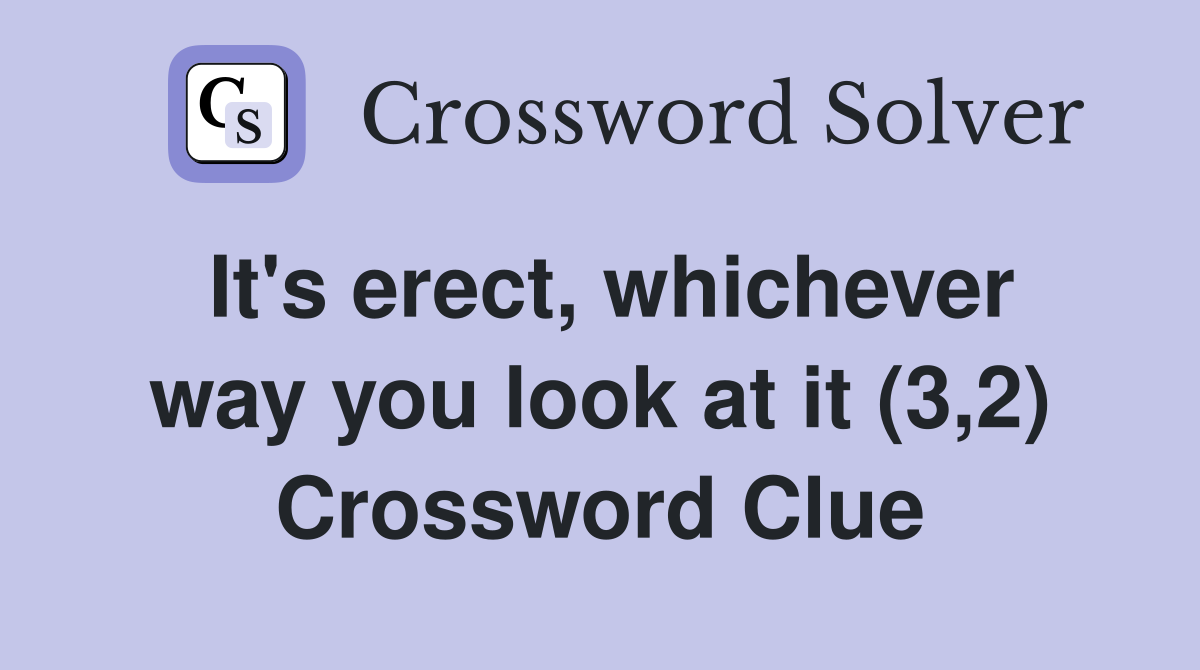 It's erect, whichever way you look at it (3,2) Crossword Clue