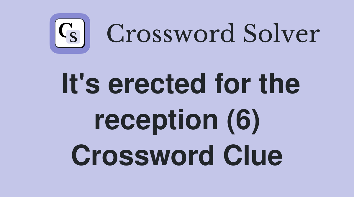 It's erected for the reception (6) Crossword Clue
