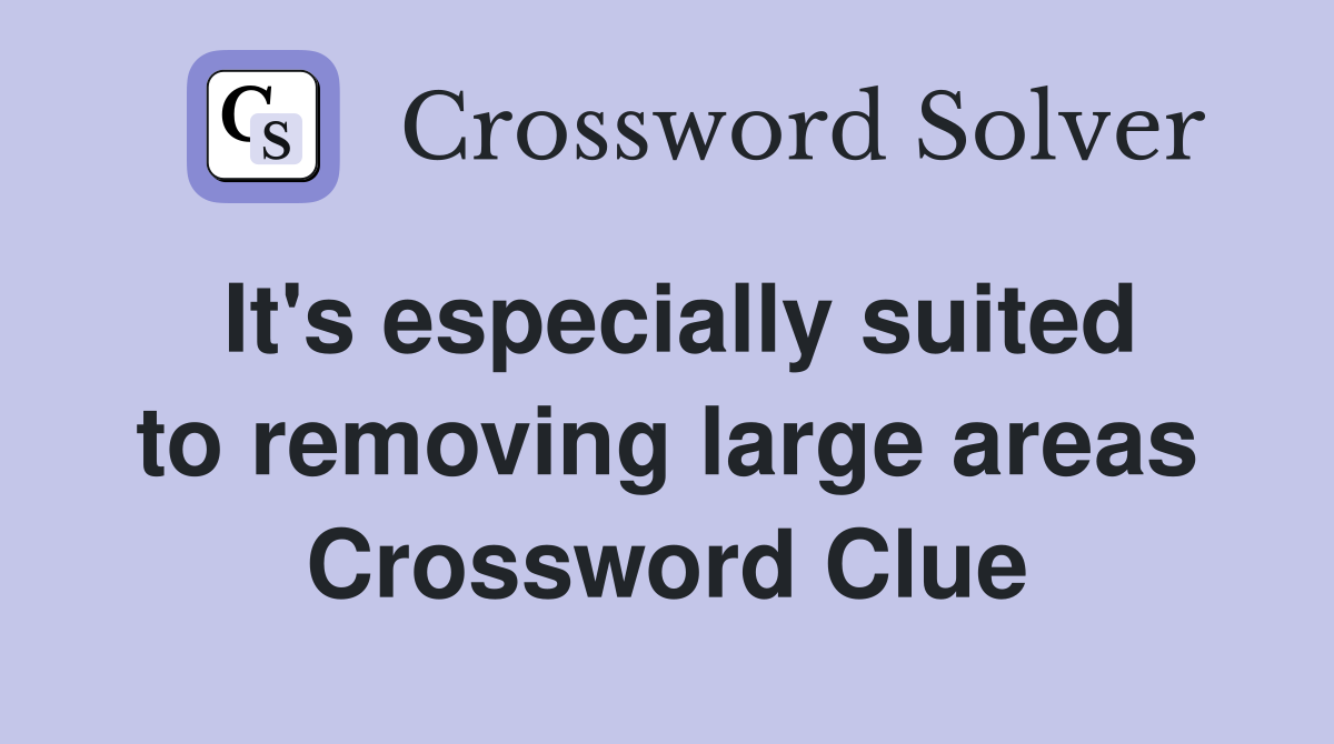 It's especially suited to removing large areas Crossword Clue