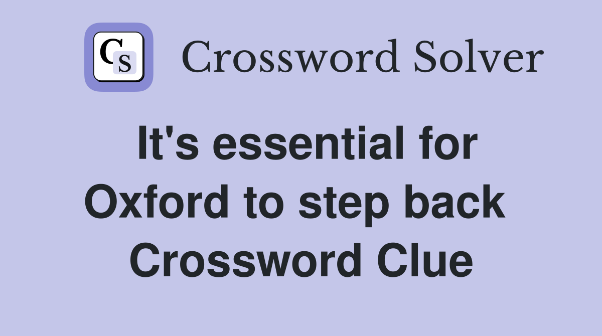 It's essential for Oxford to step back  Crossword Clue