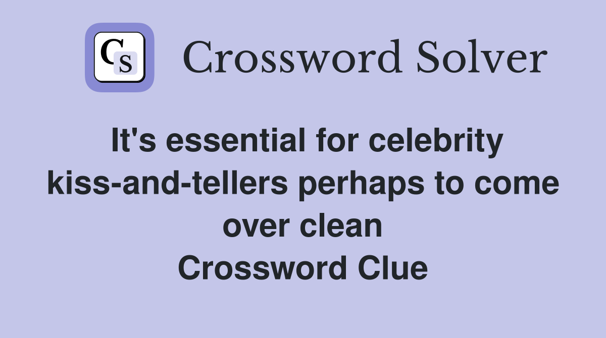 It's essential for celebrity kiss-and-tellers perhaps to come over clean Crossword Clue