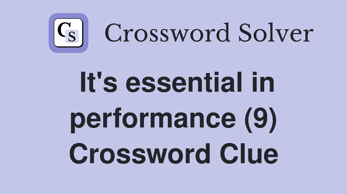 It's essential in performance (9) Crossword Clue