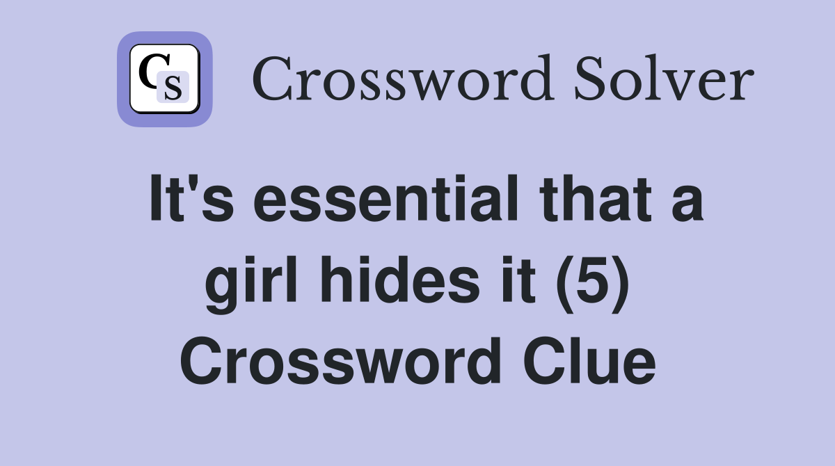 It's essential that a girl hides it (5) Crossword Clue