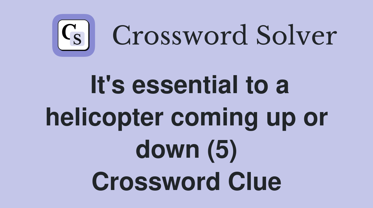 It's essential to a helicopter coming up or down (5) Crossword Clue