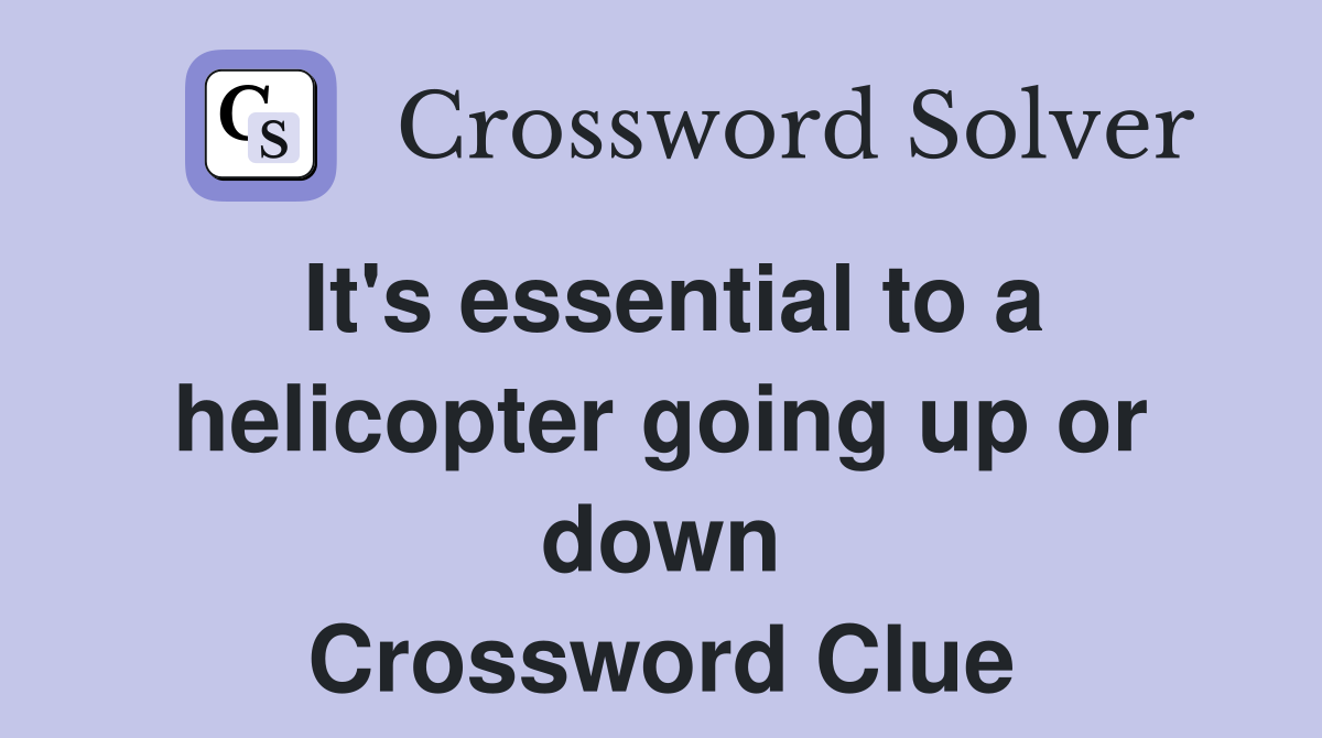 It's essential to a helicopter going up or down Crossword Clue