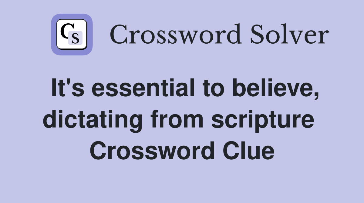 It's essential to believe, dictating from scripture  Crossword Clue