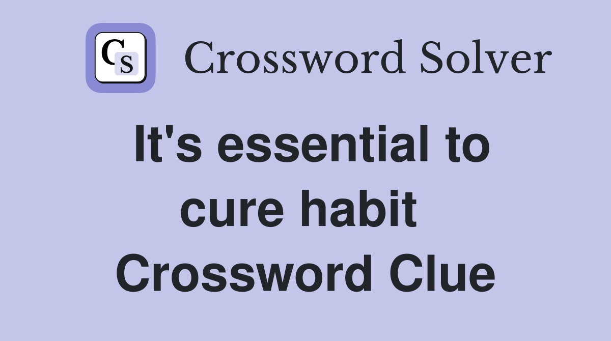 It's essential to cure habit  Crossword Clue