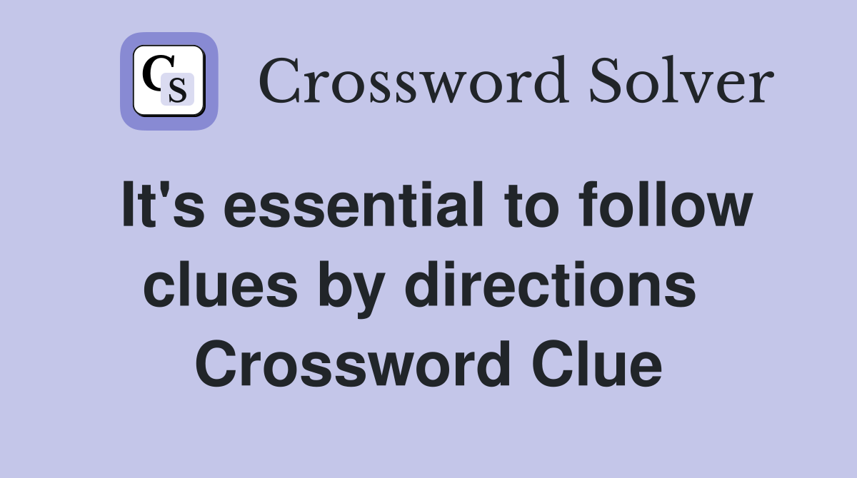 It's essential to follow clues by directions  Crossword Clue