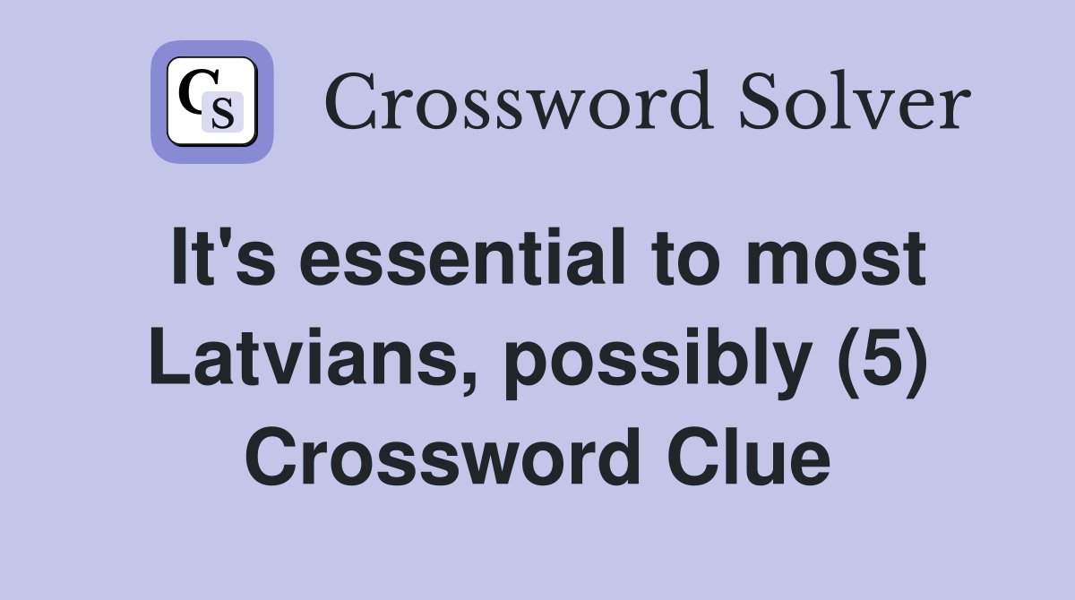 It's essential to most Latvians, possibly (5) Crossword Clue