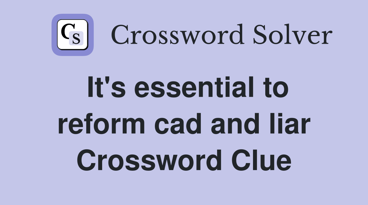 It's essential to reform cad and liar Crossword Clue