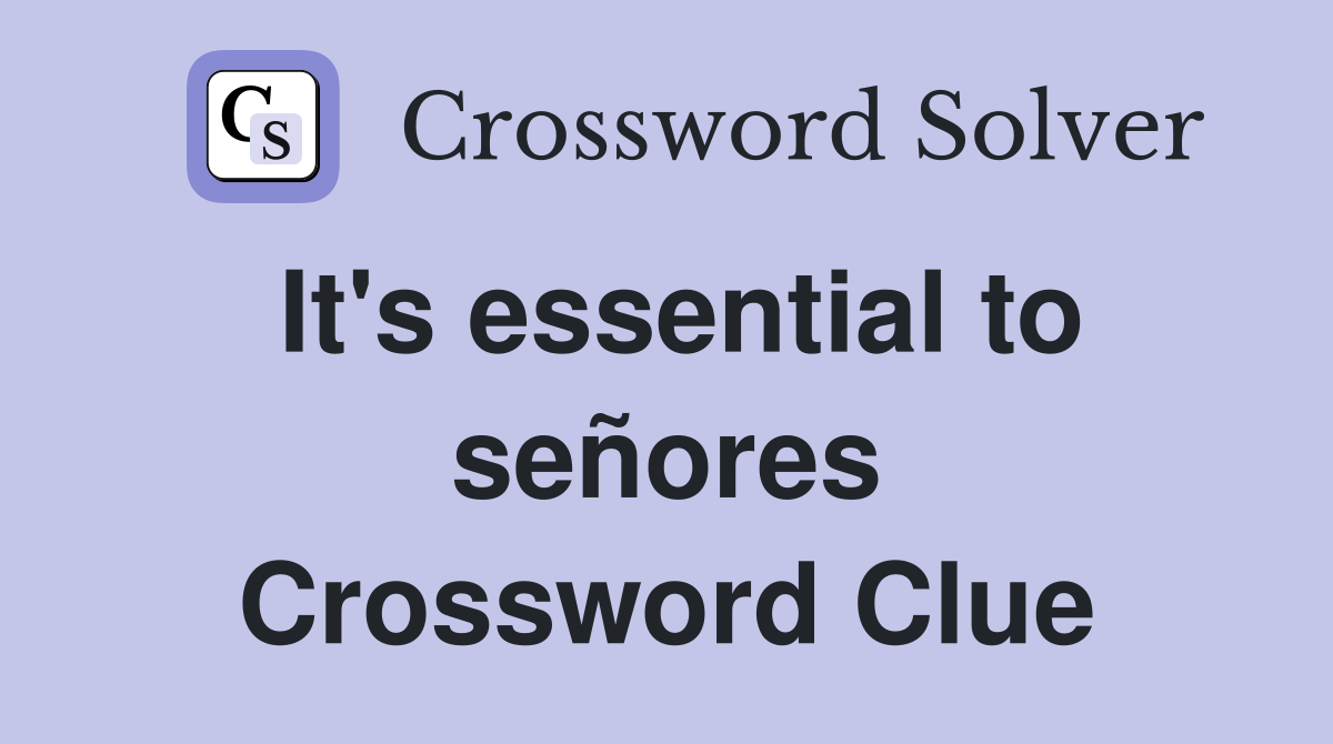 It's essential to señores Crossword Clue