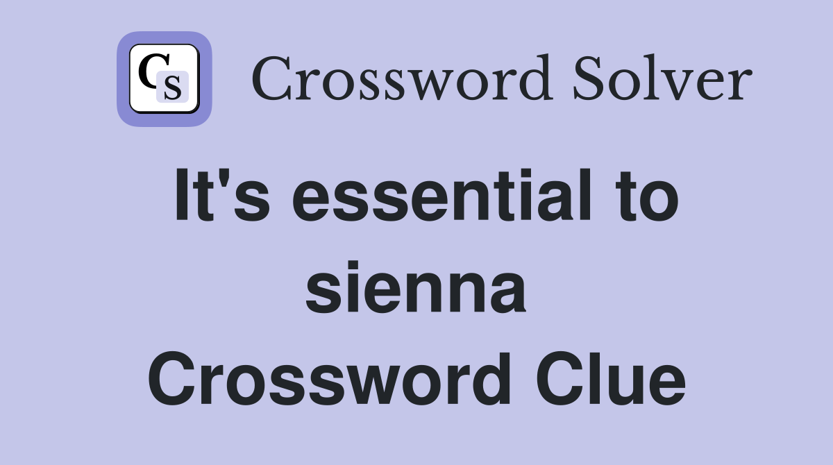 It's essential to sienna Crossword Clue