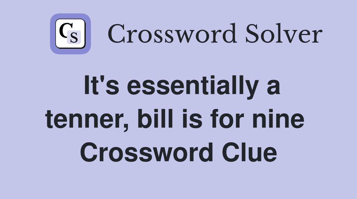 It's essentially a tenner, bill is for nine  Crossword Clue