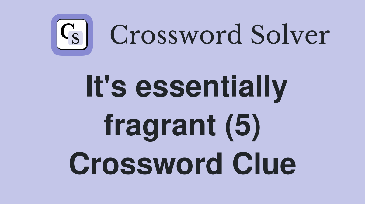 It's essentially fragrant (5) Crossword Clue