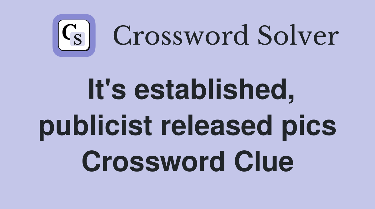 It's established, publicist released pics Crossword Clue