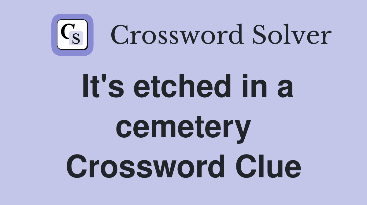 It's etched in a cemetery Crossword Clue