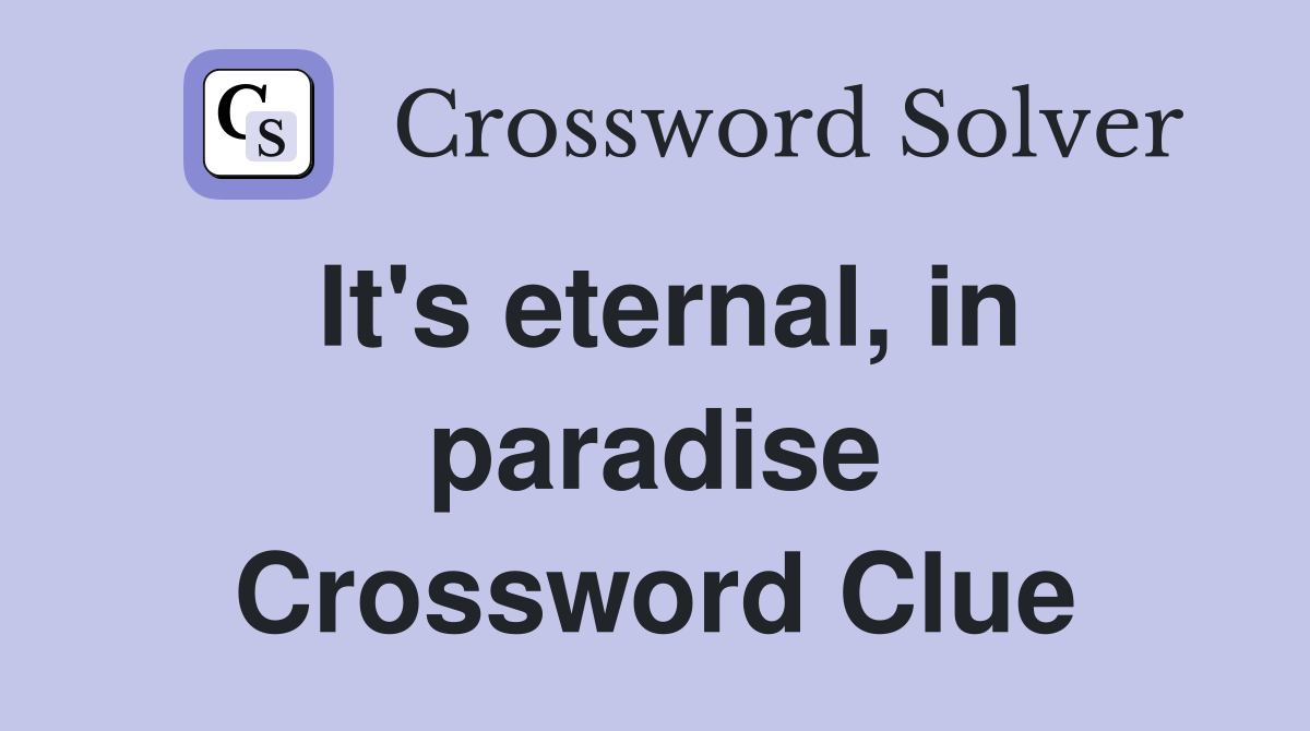 It's eternal, in paradise Crossword Clue