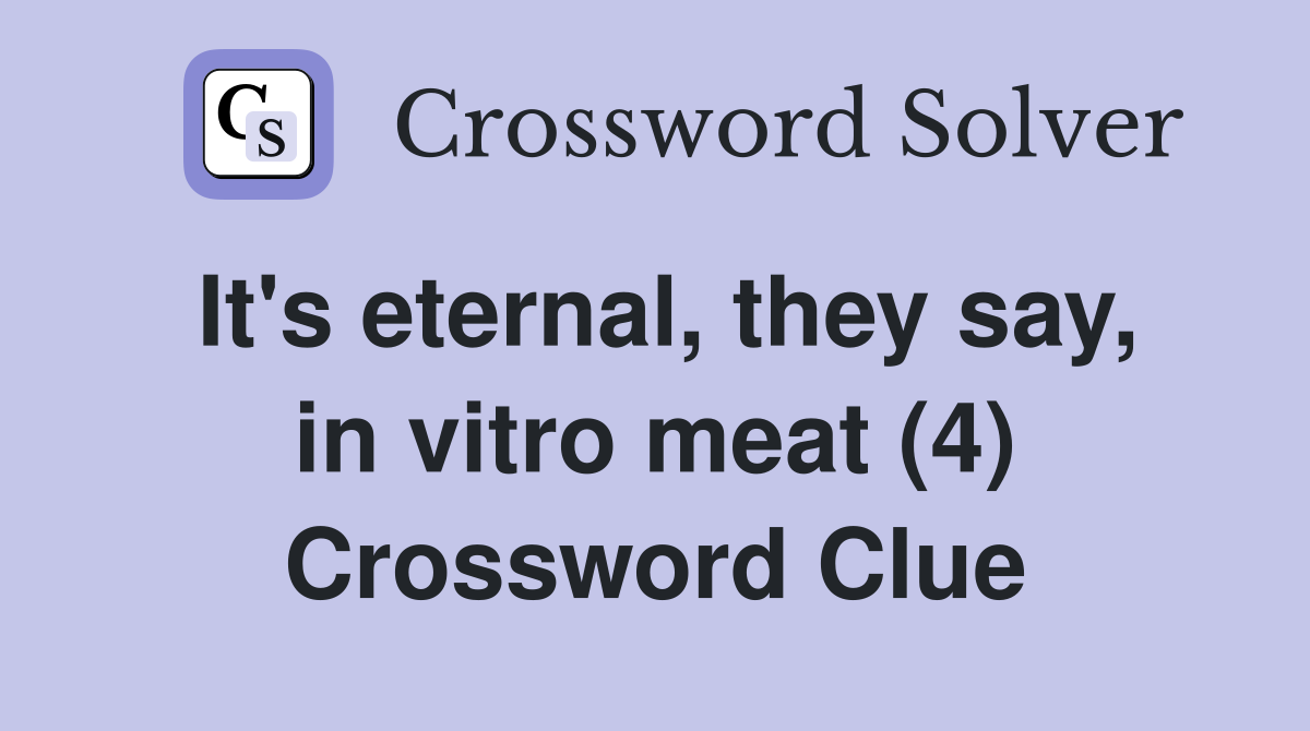 It's eternal, they say, in vitro meat (4) Crossword Clue