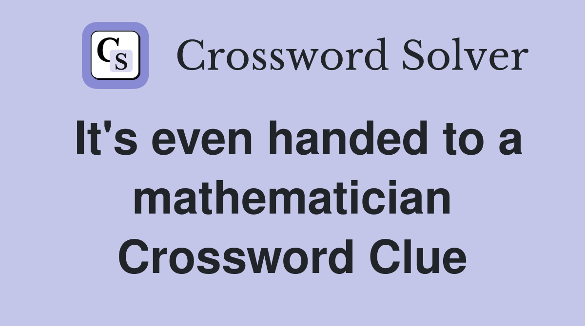 It's even handed to a mathematician Crossword Clue