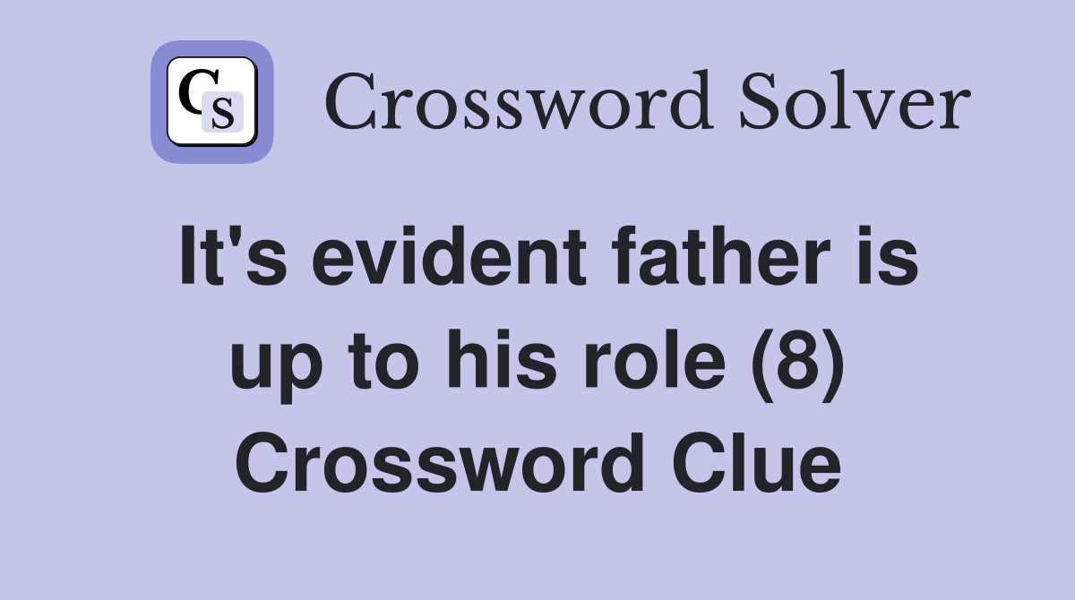 It's evident father is up to his role (8) Crossword Clue