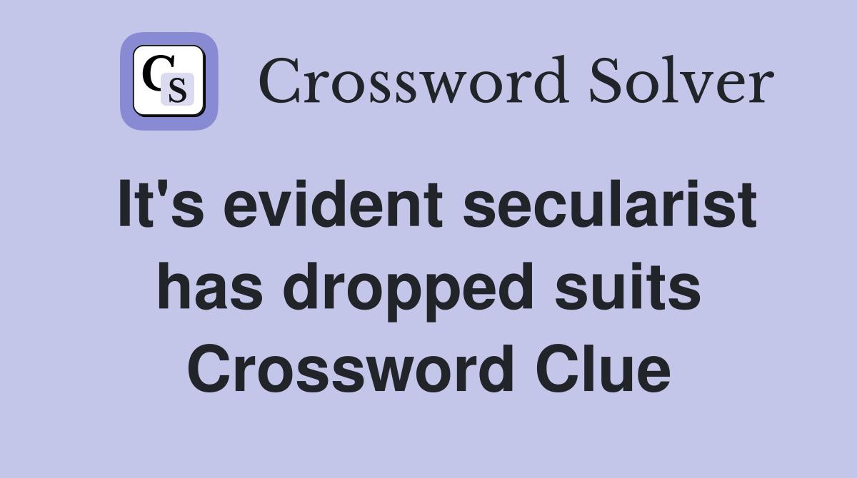 It's evident secularist has dropped suits Crossword Clue