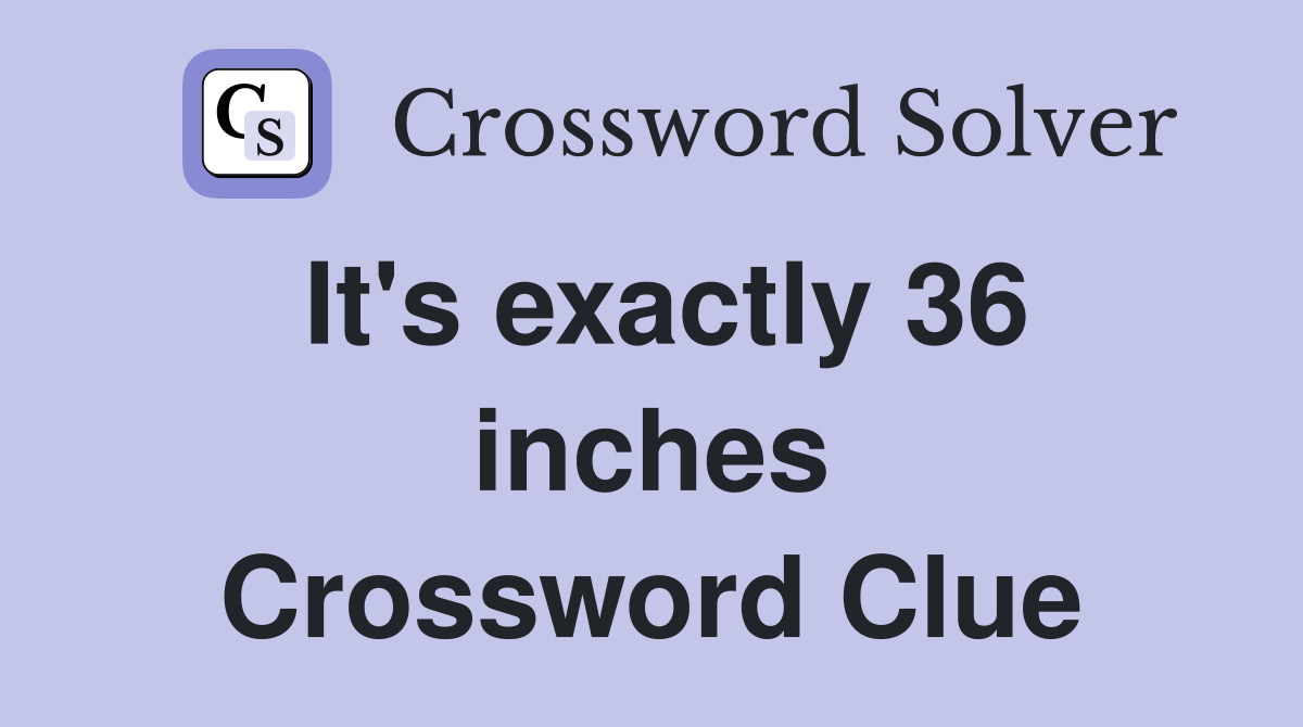 It's exactly 36 inches Crossword Clue