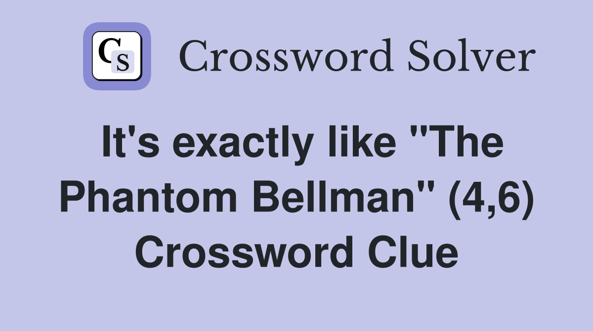 It's exactly like "The Phantom Bellman" (4,6) Crossword Clue