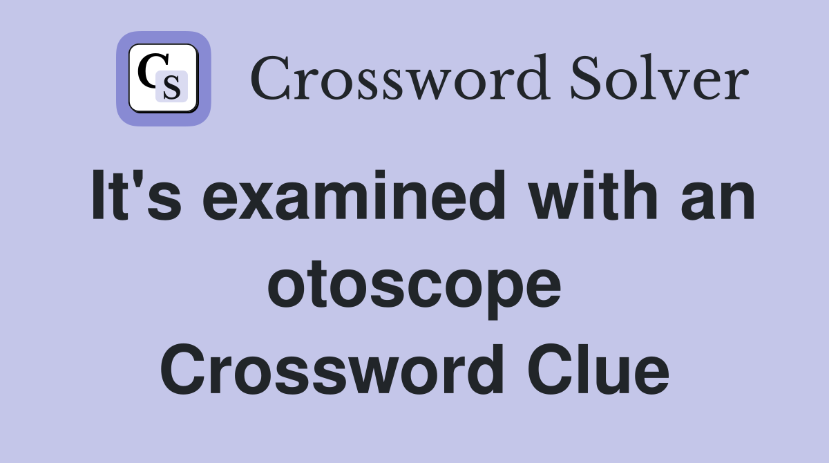 It's examined with an otoscope Crossword Clue