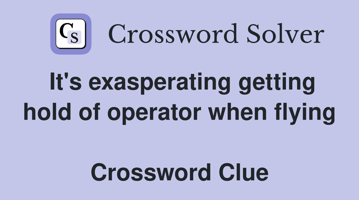 It's exasperating getting hold of operator when flying  Crossword Clue