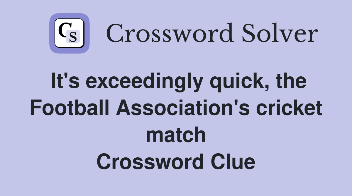 It's exceedingly quick, the Football Association's cricket match Crossword Clue