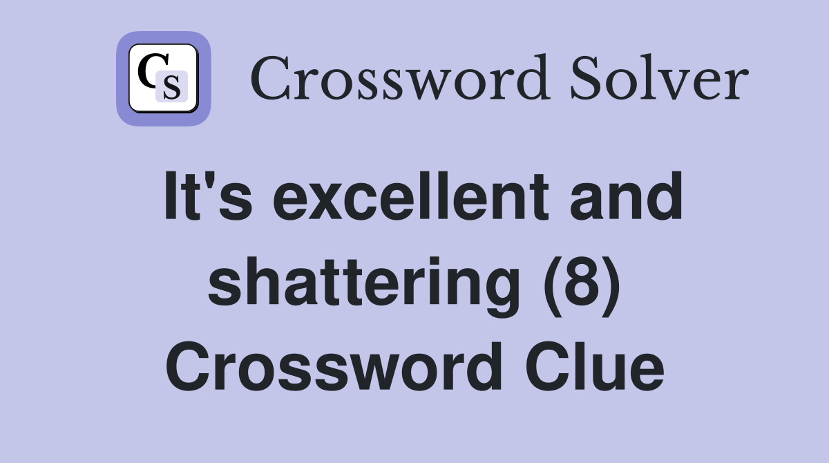It's excellent and shattering (8) Crossword Clue