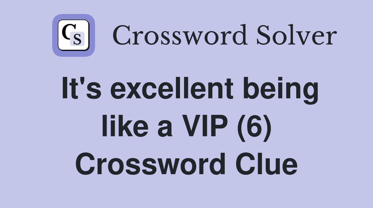 It's excellent being like a VIP (6) Crossword Clue
