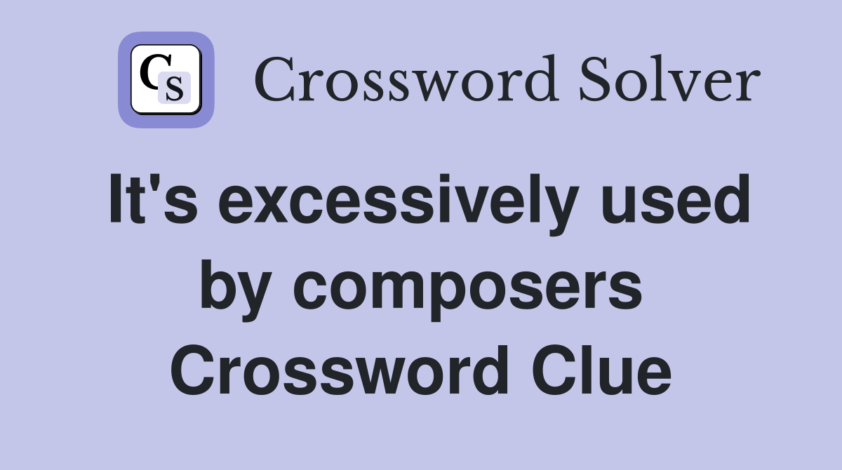 It's excessively used by composers Crossword Clue