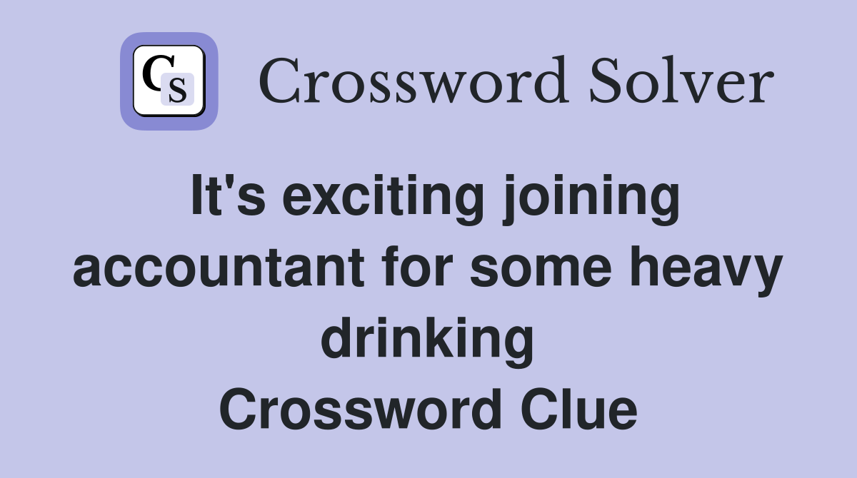 It's exciting joining accountant for some heavy drinking Crossword Clue