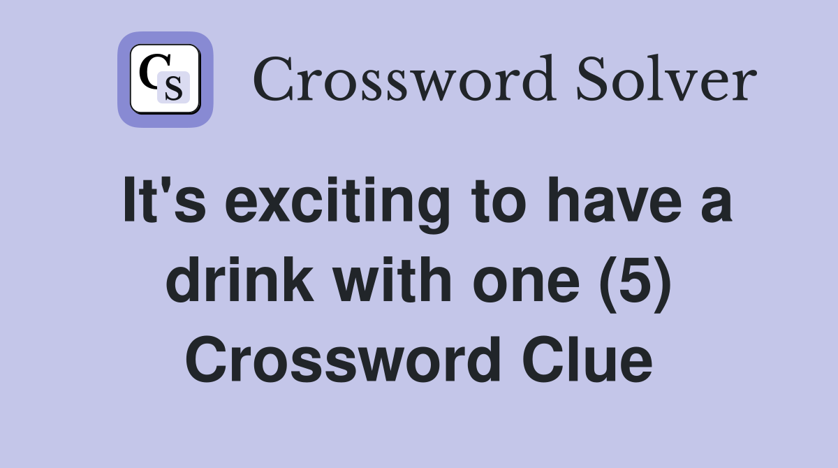It's exciting to have a drink with one (5) Crossword Clue