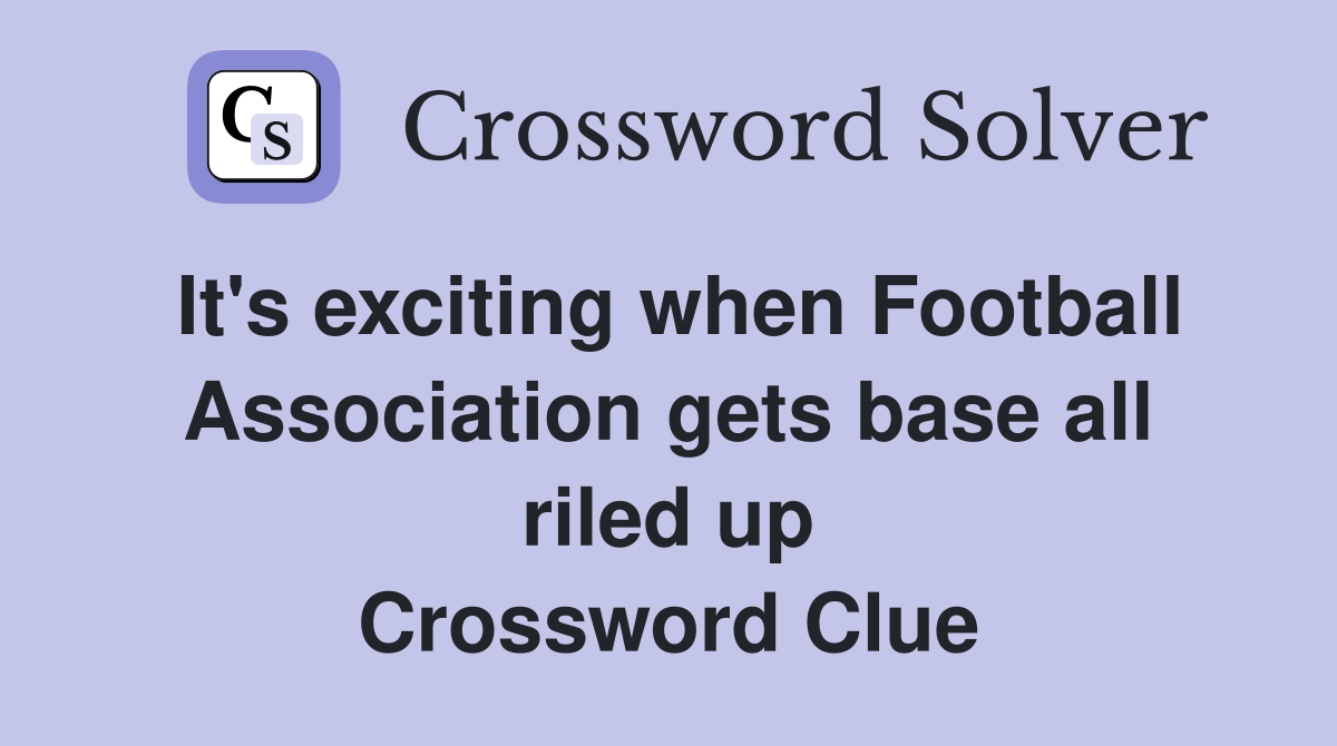 It's exciting when Football Association gets base all riled up Crossword Clue